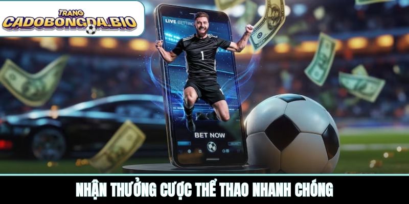 Nhận thưởng cược thể thao nhanh chóng